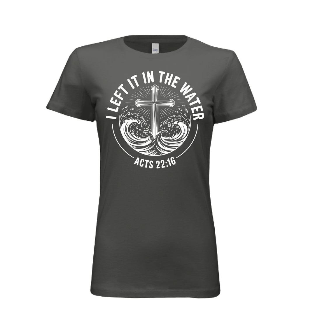 Women's fitted asphalt tee featuring a white cross rising from stylized waves with the words “I Left It in the Water – Acts 22:16” in bold curved text