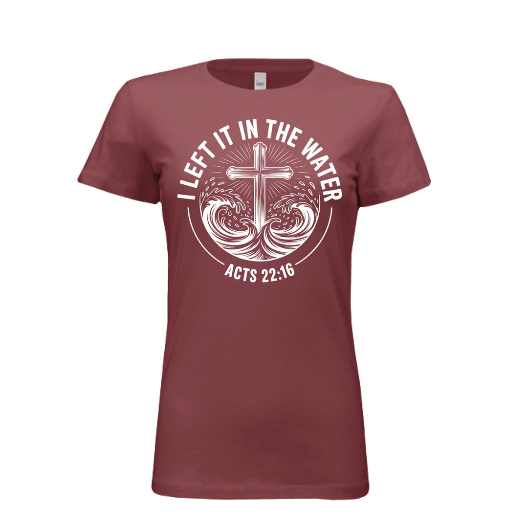 Women's fitted maroon tee featuring a white cross rising from stylized waves with the words “I Left It in the Water – Acts 22:16” in bold curved text