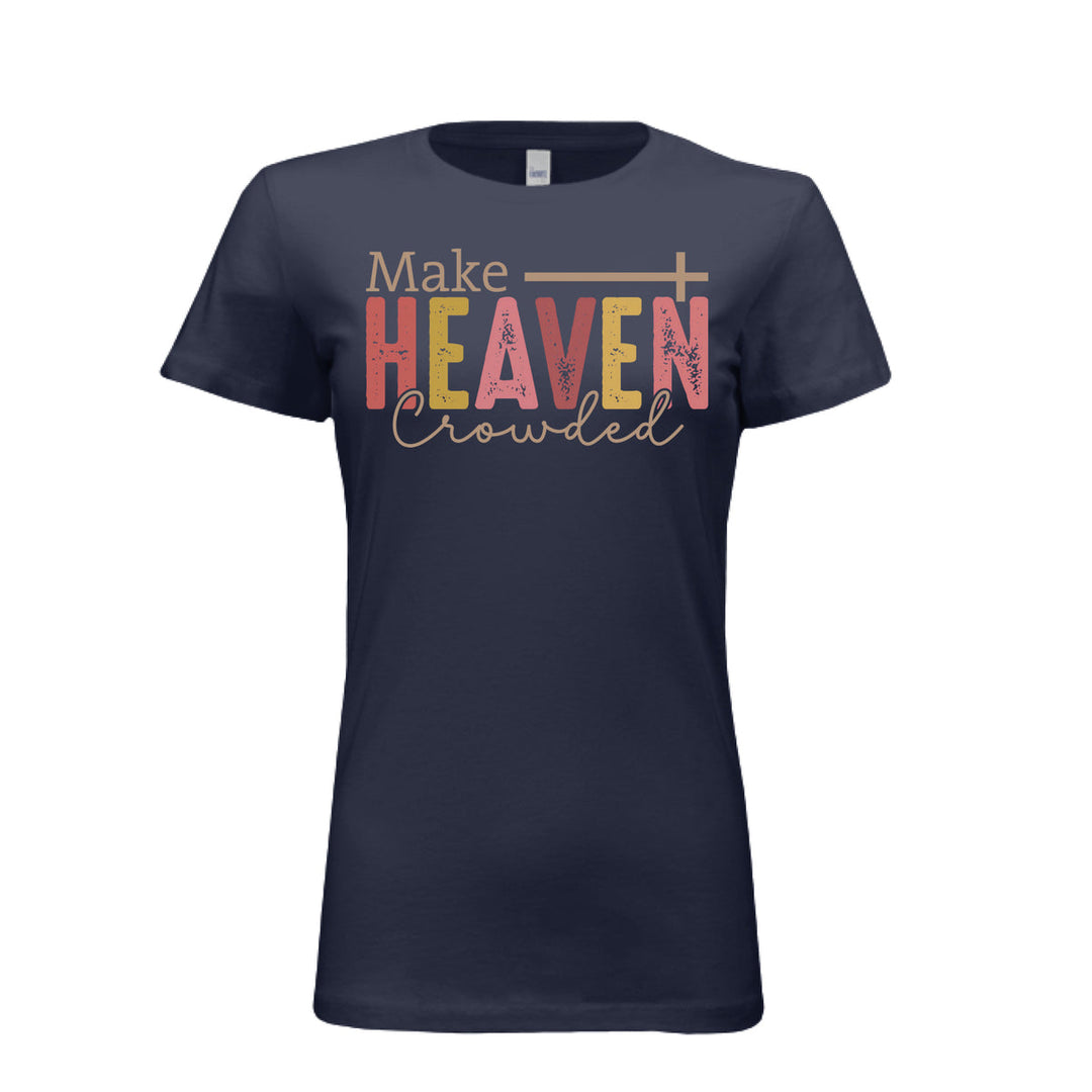 Women's navy tee with “Make Heaven Crowded” in multicolor text and a cross—bold, faith-filled message designed to spark conversations